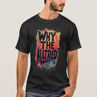 T-shirt Why The Hatred II