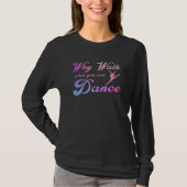 T-shirt Why Walk When You Can Dance  Dancing Dancer (Devant)