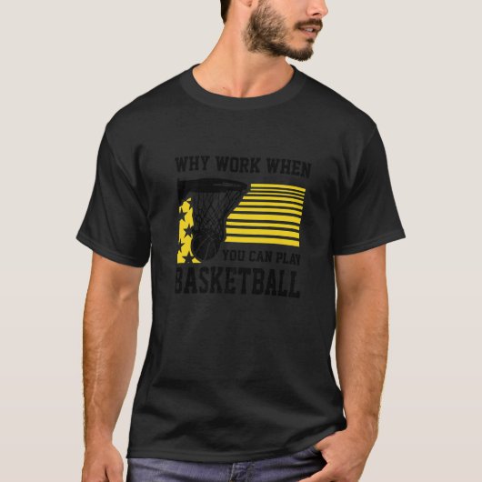 T-shirt Why Work When You Can Play Basketball  Proud Baske (Devant)