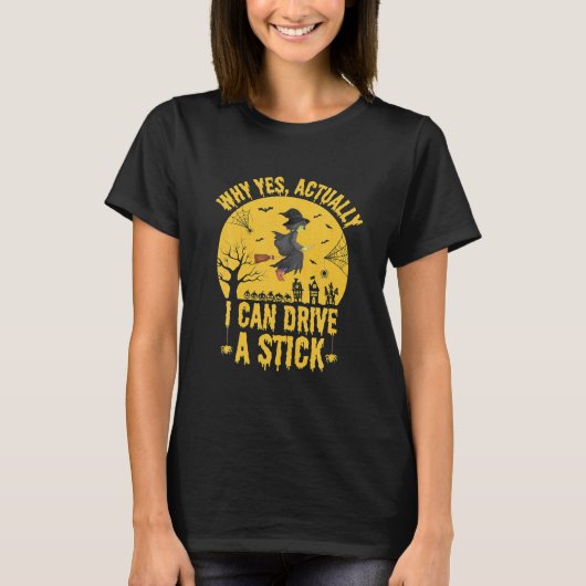 T-shirt Why yes Actually I Can Drive A Stick Funny Witch (Devant)