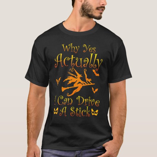 T-shirt Why Yes Actually I Can Drive A Stick  Witch Costum (Devant)