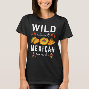 T-shirt Wild About Mexican Food Taco Nacho Restaurant Can