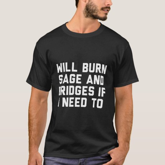 T-shirt Will Burn Sage And Bridges If I Need To (Devant)