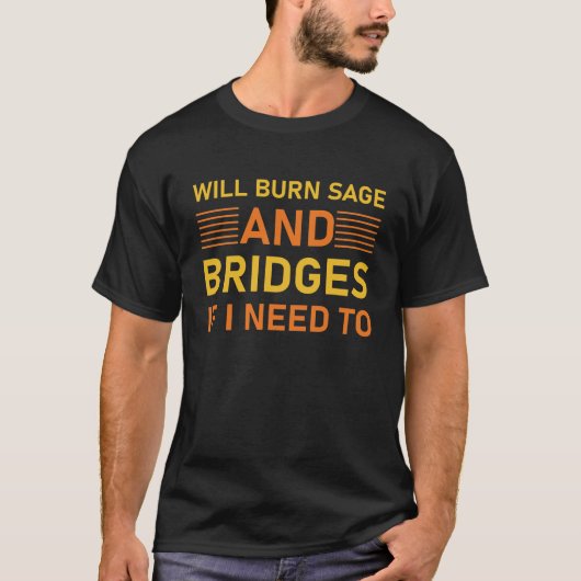 T-shirt Will Burn Sage And Bridges If I Need To (Devant)