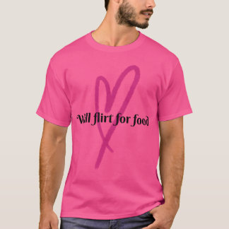 T-shirt Will Flirt for Food friend