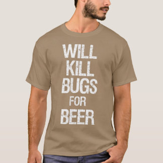 T-shirt Will kill bugs for beer 
