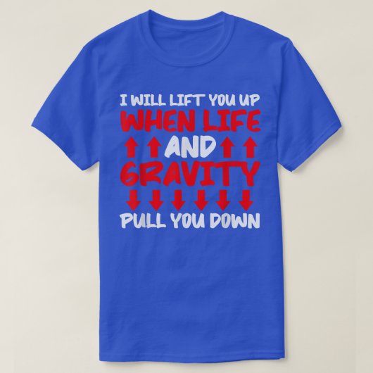 T-shirt Will Lift You When Gravity Pulls You Down - Scienc (Design devant)