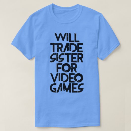 T-shirt Will Trade Sister for Video Games  (Design devant)