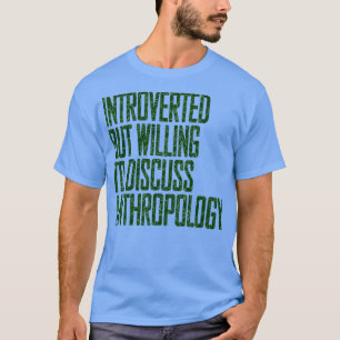 T-shirt Willing to Discuss Anthropology Anthropology Stude