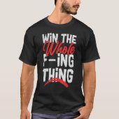 T-shirt Win The Whole F ing Thing 1 (Devant)