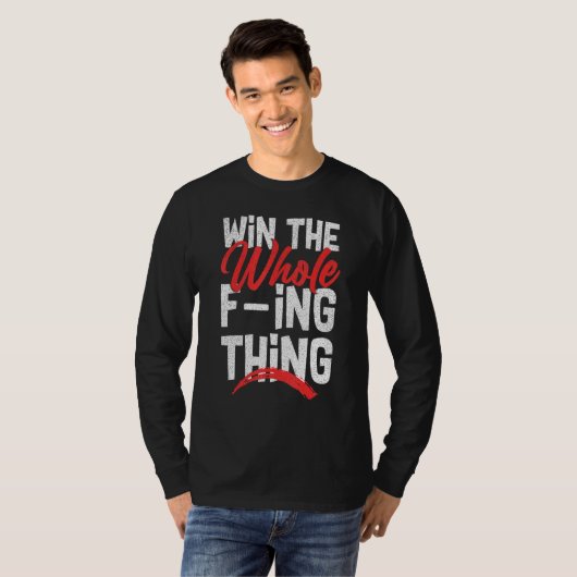 T-shirt Win The Whole F ing Thing 1 (Devant entier)
