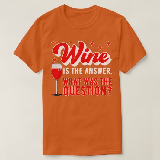T-shirt Wine Is The Answer What Was The Question Funny Win (Design devant)