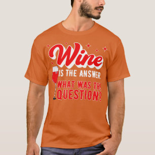 T-shirt Wine Is The Answer What Was The Question Funny Win
