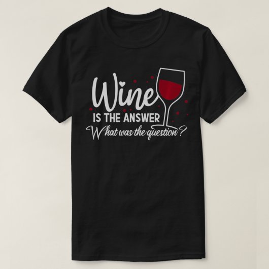 T-shirt Wine Is The Answer What Was The Question Funny Win (Design devant)