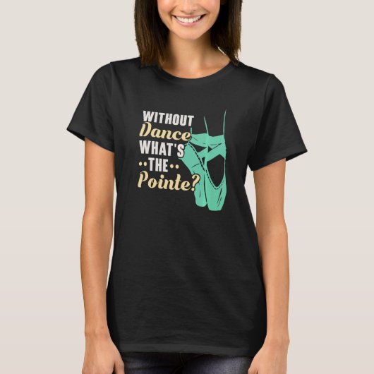 T-shirt Without Dance What's The Pointe Ballerina Ballet D (Devant)