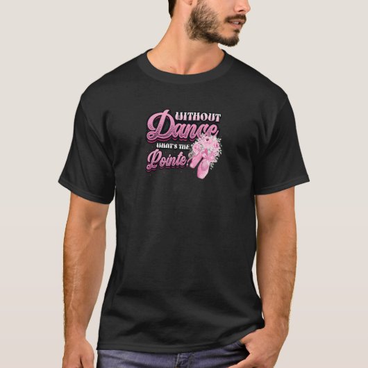 T-shirt Without Dance Whats The Pointe Classical Ballet Da (Devant)