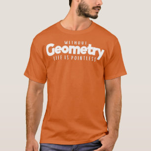 T-shirt Without Geometry Life Is Pointless 1