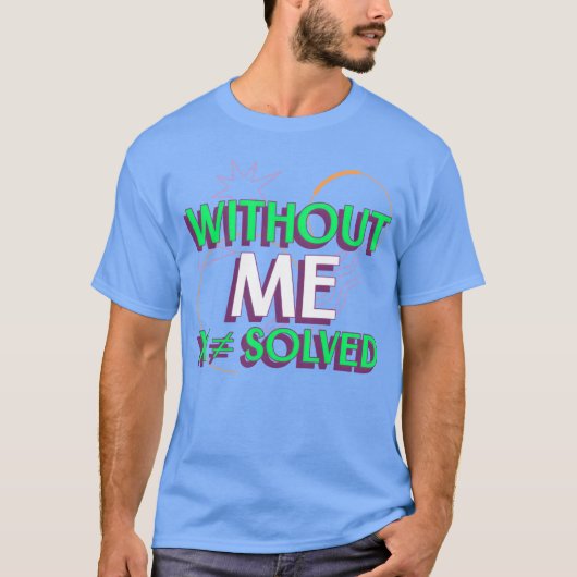 T-shirt Without Me X Solved Math Algebraeachershirt friend (Devant)