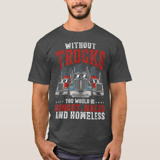 T-shirt Without Trucks You Would Be Trucker Truck Driver