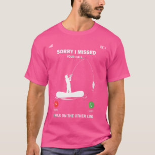 T-shirt Wo Désolé J'Ai Manqué Votre Baguette De Pêche Call