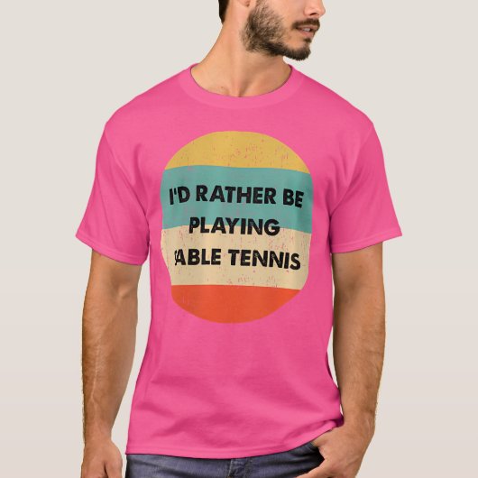 T-shirt Wo Table Tennis I'D Rather Be Playing Table Tennis (Devant)
