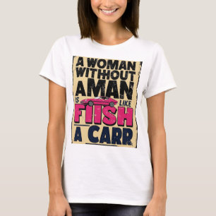 T-shirt Woman Without Man est comme Fish Without Car Chemi