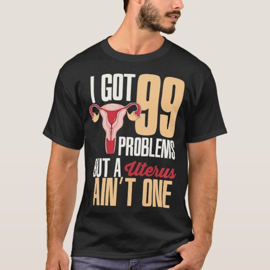 T-shirt Womens I Got 99 Problems But A Uterus Aint One  Hy (Devant)