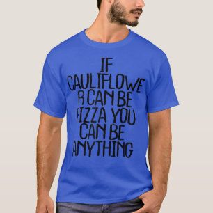 T-shirt Womens If Cauliflower Can Be Pizza You Can Be Anyt