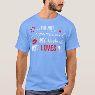 T-shirt Womens I'm Not Spoiled My Husband Just Loves Me, F