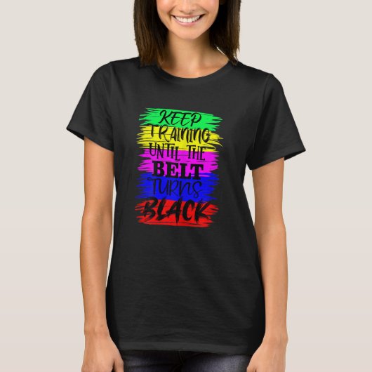 T-shirt Womens Keep Training Until The Belt Turns Blacks K (Devant)