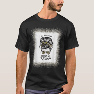 T-shirt Womens Let Me Tell You About My Jesus Leopard Mess