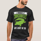 T-shirt Wonder If Crocodiles Think About Me Crocodile Croc (Devant)