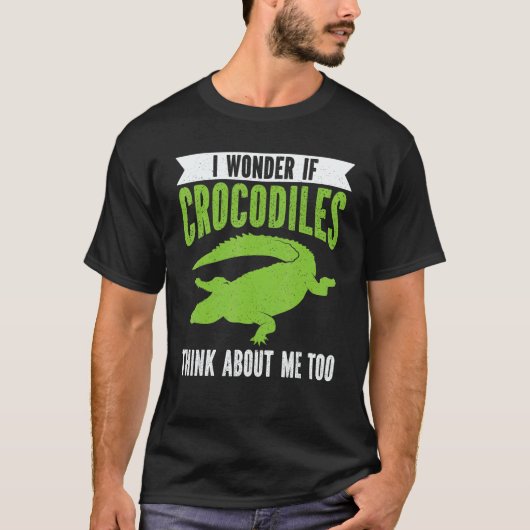 T-shirt Wonder If Crocodiles Think About Me Crocodile Croc (Devant)
