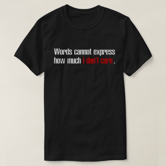 T-shirt Words Cannot Express How Much I Don't Care (Design devant)