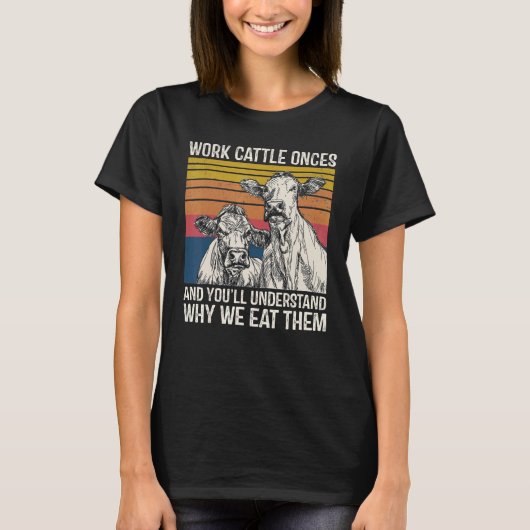 T-shirt Work Cattle Once And You'll Understand Why We Eat  (Devant)