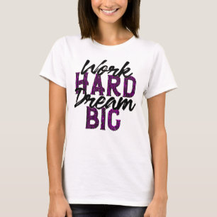T-shirt Work hard dream Big