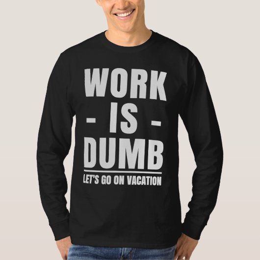 T-shirt Work is Dumb  Vacation (Devant)