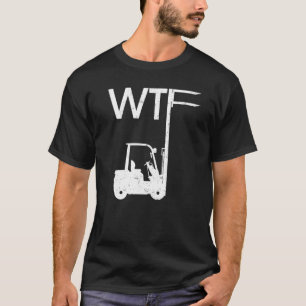 T-shirt WTF Fork Lift Logisticier Forklifter Drive