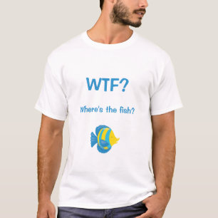 T-shirt WTF ? Où est le poisson ?