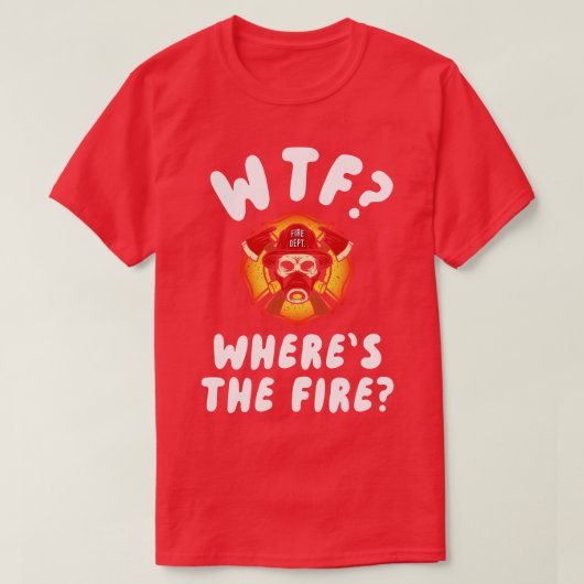 T-shirt WTF Wheres the Firefighter (Design devant)
