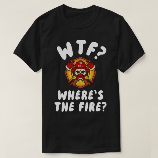 T-shirt WTF Wheres the Firefighter (Design devant)