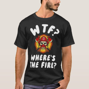 T-shirt WTF Wheres the Firefighter