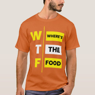 T-shirt WTF Wheres the food funny