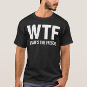 T-shirt WTF Wheres The Fresca Funny Beer Drinking (Devant)