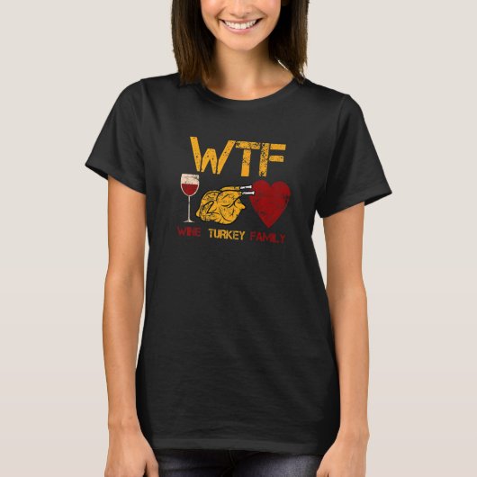 T-shirt WTF Wine Turkey Family  Thanksgiving Dinner Turkey (Devant)