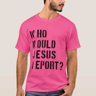 T-shirt Wwwjd Qui Pourrait Déporter Jésus