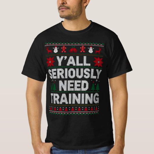T-shirt Y’all Seriously Need Training – Funny Ugly Sweater (Devant)