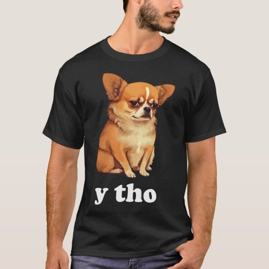 T-shirt Y Tho Cute Chihuahua Chig Style (Devant)