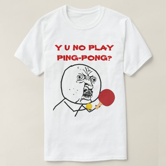 T-shirt Y U NO Play Ping-Pong Meme (Design devant)
