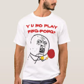 T-shirt Y U NO Play Ping-Pong Meme (Devant)